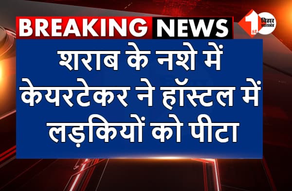 जहानाबाद : शराब के नशे में केयरटेकर ने हॉस्टल में लड़कियों को पीटा, छात्राओं ने स्कूल के टीचर पर भी लगाए गंभीर आरोप