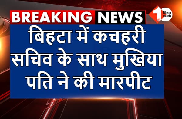 बिहटा में कचहरी सचिव के साथ मुखिया पति ने की मारपीट, आंगनबाड़ी सेविका के परिजनों पर भी लगा आरोप