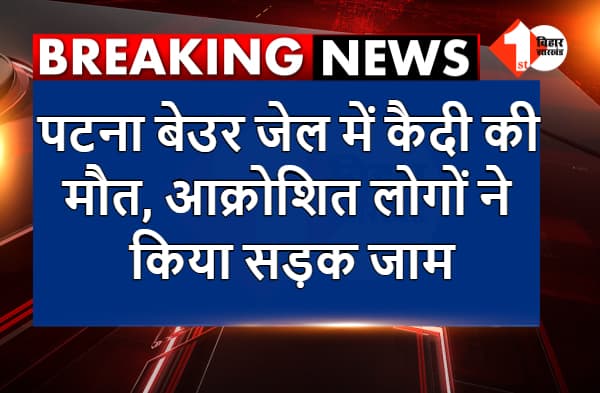 पटना बेउर जेल में कैदी की मौत, आक्रोशित लोगों ने किया सड़क जाम