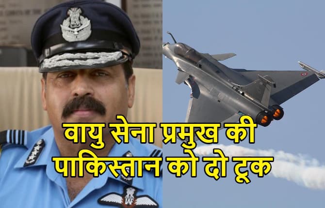 वायु सेना प्रमुख की पाकिस्तान को दो टूक, अगर आतंकी हमला हुआ तो दोबारा बालाकोट जैसा होगा एयर स्ट्राईक