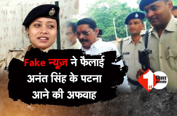 अनंत सिंह के पटना आने की, एक न्यूज चैनल की फेक खबर से फैली अफवाह, आज नहीं कल पटना आयेंगे अनंत