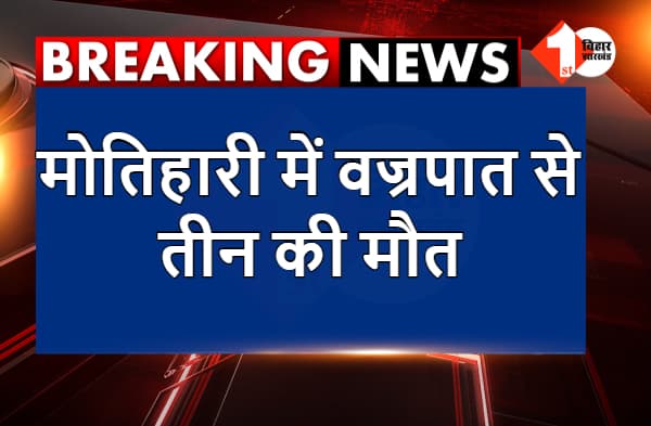 मोतिहारी में वज्रपात से तीन की मौत, परिजनों में मातम