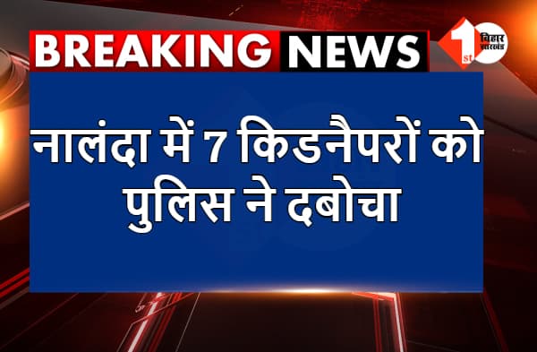 नालंदा में 7 किडनैपरों को पुलिस ने दबोचा, फिरौती के लिए टीचर का किये थे अपहरण