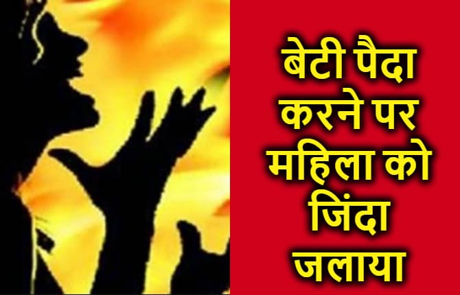 पटना में हैवानियत की हद, बेटी पैदा करने पर महिला को जिंदा जलाया